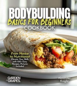 Bodybuilding Basics for Beginners Cookbook