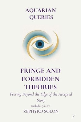 Part 7 - Fringe and Forbidden Theories