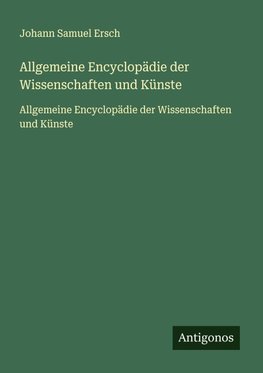 Allgemeine Encyclopädie der Wissenschaften und Künste