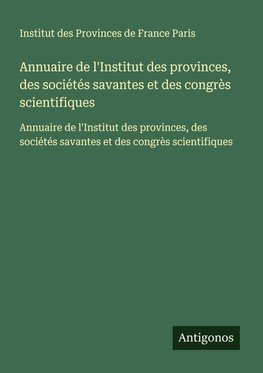 Annuaire de l'Institut des provinces, des sociétés savantes et des congrès scientifiques
