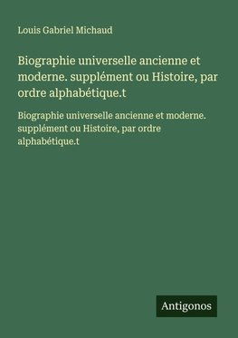 Biographie universelle ancienne et moderne. supplément ou Histoire, par ordre alphabétique.t