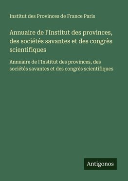 Annuaire de l'Institut des provinces, des sociétés savantes et des congrès scientifiques