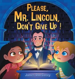 Please, Mr. Lincoln, Don't Give Up!