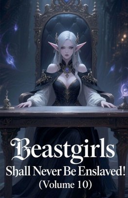 Beastgirls Shall Never Be Enslaved! (Volume 10)