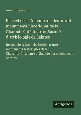 Recueil de la Commission des arts et monuments historiques de la Charente-Inférieure et Société d'archéologie de Saintes