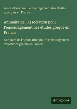 Annuaire de l'Association pour l'encouragement des études greque en France