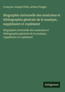 Biographie universelle des musiciens et bibliographie générale de la musique, supplément et coplément