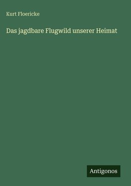Das jagdbare Flugwild unserer Heimat