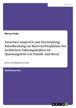 Zwischen Anspruch und Erschöpfung. Einzelberatung zur Burn-out-Prophylaxe bei weiblichen Führungskräften im Spannungsfeld von Familie und Beruf