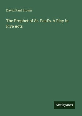 The Prophet of St. Paul's. A Play in Five Acts