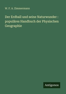 Der Erdball und seine Naturwunder : populäres Handbuch der Physischen Geographie