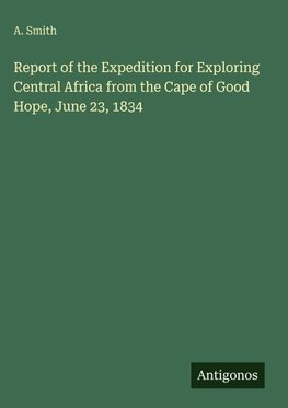 Report of the Expedition for Exploring Central Africa from the Cape of Good Hope, June 23, 1834