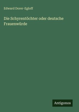 Die Schyrentöchter oder deutsche Frauenwürde