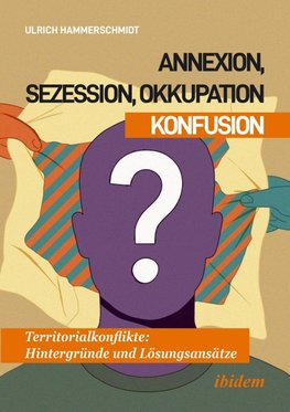 Annexion, Sezession, Okkupation - Konfusion
