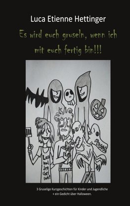 Es wird euch gruseln, wenn ich mit euch fertig bin!!!