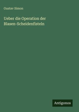 Ueber die Operation der Blasen-Scheidenfisteln