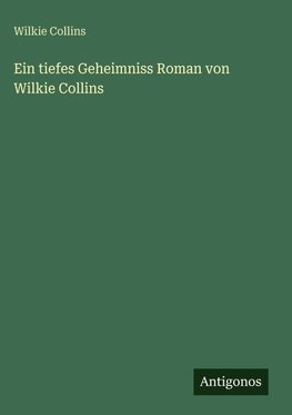 Ein tiefes Geheimniss Roman von Wilkie Collins