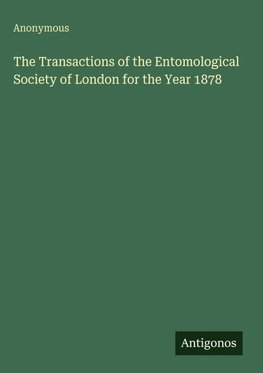 The Transactions of the Entomological Society of London for the Year 1878