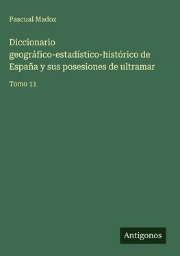 Diccionario geográfico-estadístico-histórico de España y sus posesiones de ultramar
