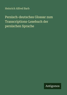Persisch-deutsches Glossar zum Transcriptions-Lesebuch der persischen Sprache