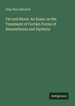 Fat and Blood. An Essay on the Treatment of Certain Forms of Neurasthenia and Hysteria