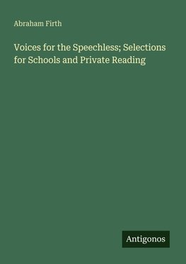 Voices for the Speechless; Selections for Schools and Private Reading