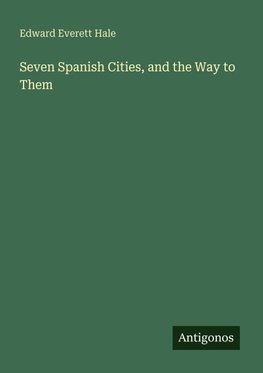 Seven Spanish Cities, and the Way to Them