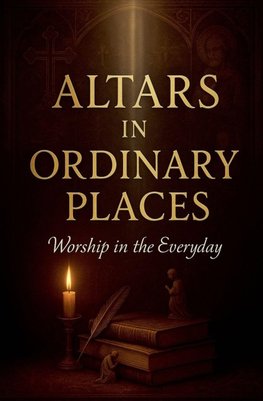 Altars in Ordinary Places