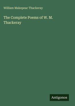 The Complete Poems of W. M. Thackeray