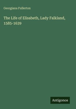 The Life of Elisabeth, Lady Falkland, 1585-1639