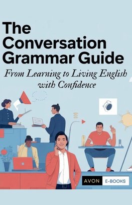 The Conversation Grammar Guide From Learning to Living English with Confidence