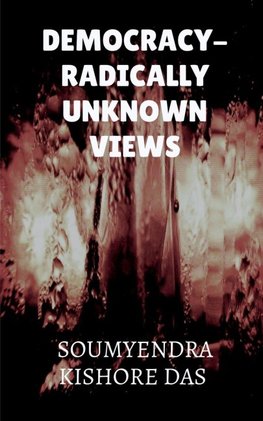 DEMOCRACY - RADICALLY UNKNOWN VIEWS