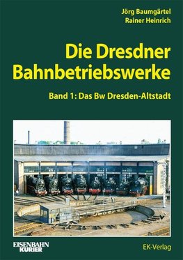 Die Dresdner Bahnbetriebswerke Band 1
