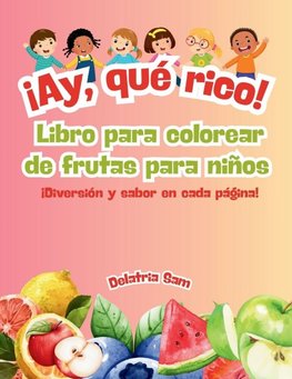 ¡Ay, qué rico! Libro para colorear de frutas para niños