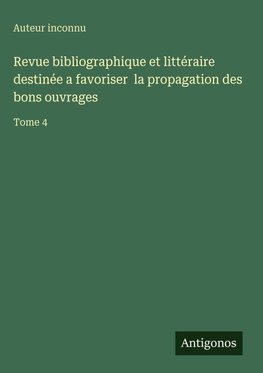 Revue bibliographique et littéraire destinée a favoriser  la propagation des bons ouvrages