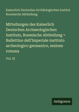 Mitteilungen des Kaiserlich Deutschen Archaeologischen Instituts, Roemische Abtheilung = Bullettino dell'Imperiale instituto archeologico germanico, sezione romana