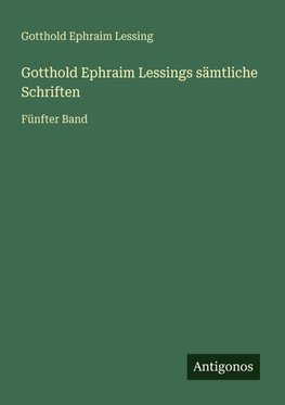 Gotthold Ephraim Lessings sämtliche Schriften