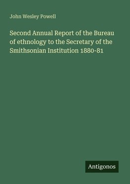 Second Annual Report of the Bureau of ethnology to the Secretary of the Smithsonian Institution 1880-81