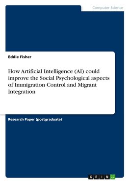 How Artificial Intelligence (AI) could improve the Social Psychological aspects of Immigration Control and Migrant Integration