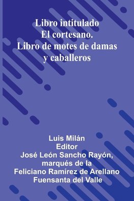 Libro Intitulado El Cortesano. Libro De Motes De Damas Y Caballeros