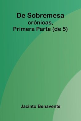 De Sobremesa; Cr nicas, Primera Parte (De 5)