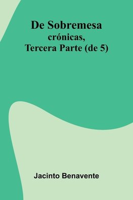 De Sobremesa; Cr nicas, Tercera Parte (De 5)