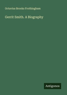 Gerrit Smith. A Biography