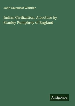 Indian Civilization. A Lecture by Stanley Pumphrey of England
