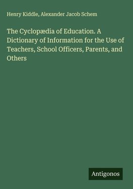 The Cyclopædia of Education. A Dictionary of Information for the Use of Teachers, School Officers, Parents, and Others