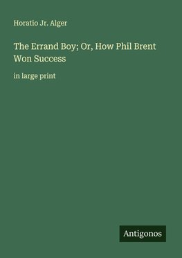 The Errand Boy; Or, How Phil Brent Won Success
