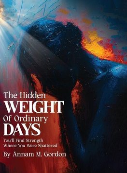 THE Hidden WEIGHT Of Ordinary DAYS