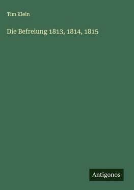 Die Befreiung 1813, 1814, 1815