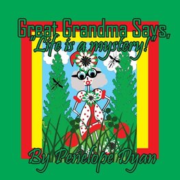 Great Grandma Says, "Life is a mystery!"