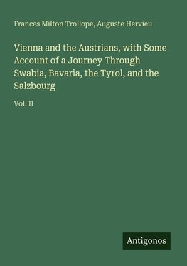Vienna and the Austrians, with Some Account of a Journey Through Swabia, Bavaria, the Tyrol, and the Salzbourg